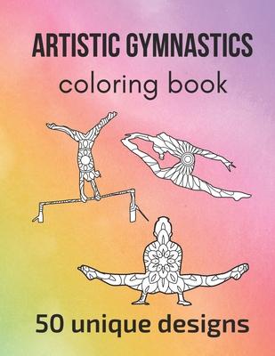 Artistic Gymnastics Coloring Book: 50 unique designs - teen and adult coloring pages with artistic gymnasts' silhouettes, mandala flowers, patterns...