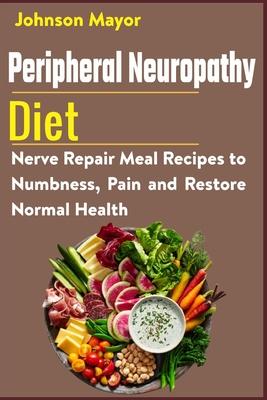 Peripheral Neuropathy Diet: Nerve Repair Meal Recipes to Numbness, Pain and Restore Normal Health