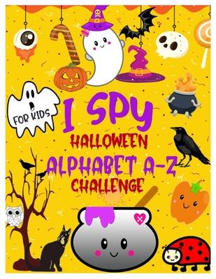 I Spy Halloween Alphabet A-Z Challenge: A Fun Activity Learning Book for Toddlers and Preschoolers Ages 2-5 - An Interactive Colorful Alphabet A-Z Gue