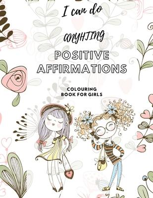 I Can Do Anything! Positive Affirmations Colouring Book for Girls: Promote Positive Mental Health Activity Book for Teenagers and Girls & Women. Incre