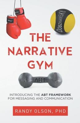 The Narrative Gym: Introducing the ABT Framework For Messaging and Communication