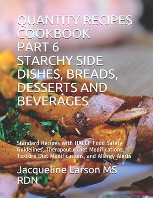 Quantity Recipes Cookbook Part 6 Starchy Side Dishes, Breads, Desserts and Beverages: Standard Recipes with HACCP Food Safety Guidelines, Therapeutic Subscription