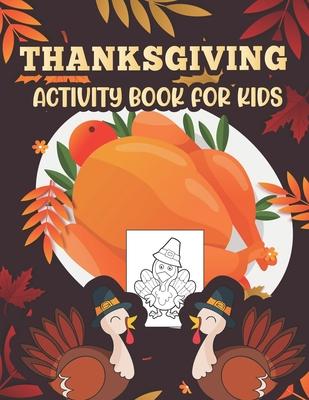 Thanksgiving Activity book for kids: Happy Thanksgiving Coloring Books For Children, Mazes, Dot to Dot, Puzzles and More activity for kids