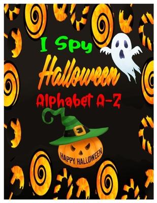 I Spy Halloween Alphabet A-Z: Interactive and Guessing Book for Kids, Preschoolers & Toddlers Ages 2-5. ABC's Halloween Day Theme Activity Challenge