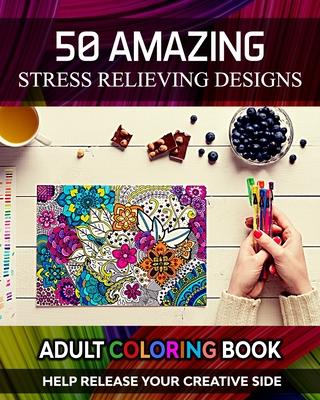 Adult Coloring Book. Help Release Your Creative Side. 50 Amazing Stress Relieving Designs: Vol-02. Relaxing Coloring Books for Men, Women, Girls, Teen