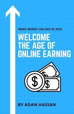 Welcome the Age of Online Earning: Make Money Online in 2020 - Easy and reliable to Earn Extra Passive Income