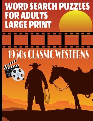 Word Search Puzzles for Adults 1950s Classic Westerns: A Fun and Challenging Word Find Puzzle Book All about the Golden Age of Hollywood Westerns Larg