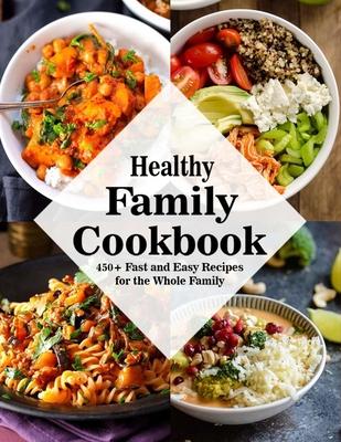 Healthy Family Cookbook: 450+ Fast and Easy Recipes for the Whole Family