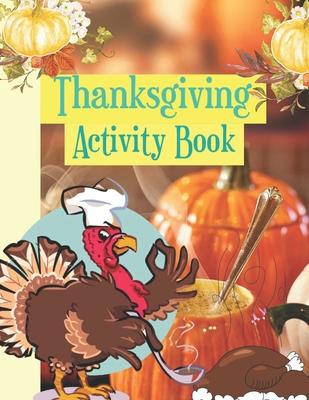 Thanksgiving Activity Book: Coloring Pages For, Mazes, Find The Way And More Fun Games