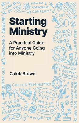 Starting Ministry: A Practical Guide for Anyone Going into Ministry