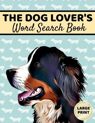 The Dog Lover's Word Search Book: Large Print, Dog Word Search, Dog Word Search Books For Adults