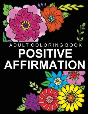 Positive Affirmation: Adult Coloring Book for Good Vibes - Color Motivational and Inspirational Sayings - Daily Inspiration, Wisdom, and Cou