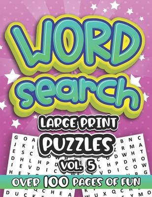 Word Search Large Print Puzzles Vol. 5: Over 100 Pages of Assorted Wordsearch Puzzle Fun for Friends Family and Coworkers