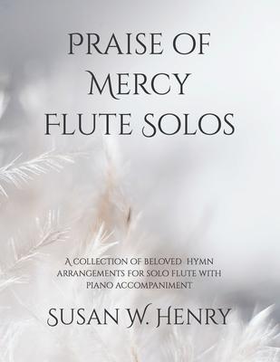 Praise of Mercy Flute Solos: A collection of beloved hymn arrangements for solo flute with piano accompaniment