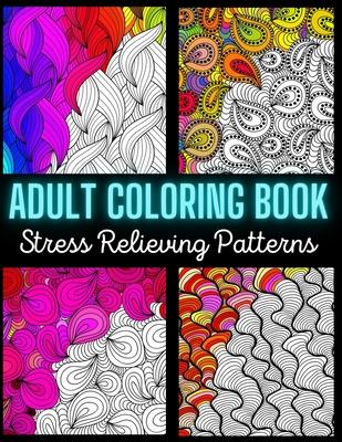 Adult Coloring Book: Stress Relieving Pattern: An Adult Coloring Book with Enjoyable, Painless, and Relaxing Coloring Pages (Stress Relievi