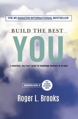 Build The Best You: A Practical 'Self Help' Guide To Transform Yourself In 44 Days