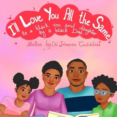 I'll Love You All The Same: to a black son and daughter by a black Dad.