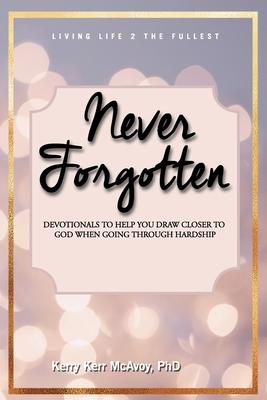 Never Forgotten: Devotionals to Help You Draw Closer to God When Going Through Hardship