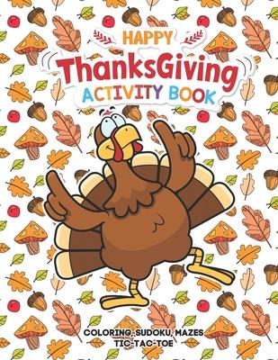 Happy Thanksgiving Activity Book: Coloring, Mazes, Sudoku, Tik-Tac-Toe Pages - Young Turkey Dancing Funny Design, A Great Fun Gift For Toddlers, Pre-S