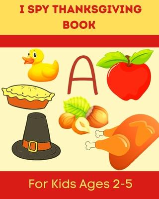 I Spy Thanksgiving Book for Kids Ages 2-5: A Fun Learning Activity, Picture and Guessing Game For Kids Ages 2-5 and Babies, Toddler Preschool & Kinder