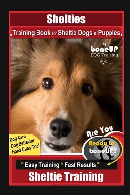 Shelties Training Book for Sheltie Dogs & Puppies By BoneUP DOG Training, Dog Care, Dog Behavior, Hand Cues Too! Are You Ready to Bone Up? Easy Traini