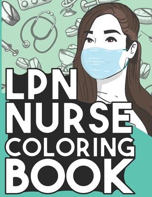 LPN Nurse Coloring Book: Relaxing Coloring Book Gift for Women Licensed Practical Nurses Full of Snarky Quotes and Patterns