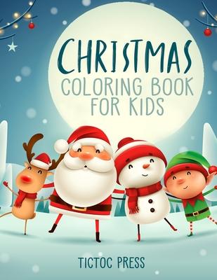 Christmas Coloring Book for Kids: 50 Lovely Pictures for Your Toddler Including: Santa Claus, Reindeer, Snowman, Elf and More!