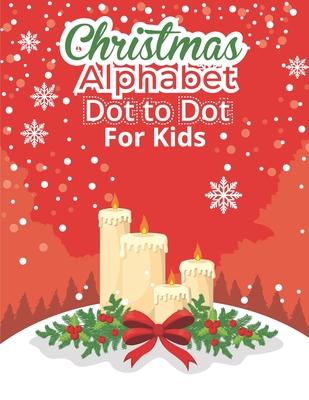 Christmas Alphabet Dot to Dot Book for Kids: Fun And Challenging Dot To Dot Activities For Children & Toddlers Ages3-6 6-8 (Educational Entertainment