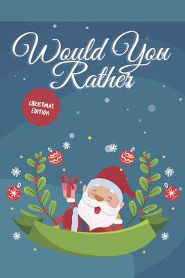 Would you Rather? Christmas Edition: funny christmas stocking stuffers, A Fun Family Activity Book for Boys and Girls Ages 6, 7, 8, 9, 10, 11, and 12