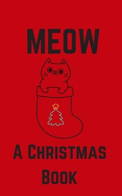 Meow; A Christmas Book: A Series of Short Christmas Stories Written For Your Cat by My Cat