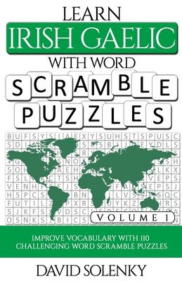 Learn Irish Gaelic with Word Scramble Puzzles Volume 1: Learn Irish Gaelic Language Vocabulary with 110 Challenging Bilingual Word Scramble Puzzles