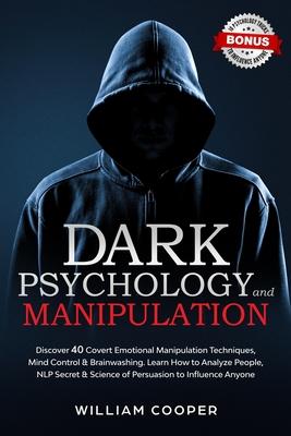 Dark Psychology and Manipulation: Dark Psychology and Manipulation: Discover 40 Covert Emotional Manipulation Techniques, Mind Control & Brainwashing.