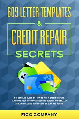 609 Letter Templates & Credit Repair Secrets: The Detailed Guide on How To File a Credit Dispute, Eliminate Your Negative Accounts Quickly and Legally