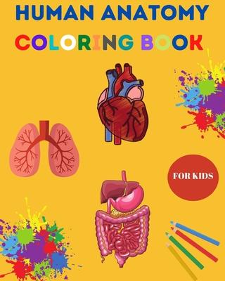 Human Anatomy Coloring Book for Kids: Human Body Coloring Sheets, Great Gift for Boys & Girls, Ages 4, 5, 6, 7, and 8 Years Old Children's Science Boo