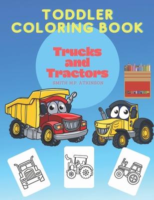 Toddler coloring book Trucks and Tractors: A fun activity book for toddlers and pre-schoolers