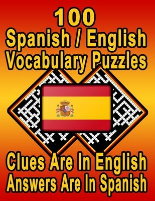 100 Spanish/English Vocabulary Puzzles: Learn and Practice Spanish By Doing FUN Puzzles! 100 8.5 x 11 Crossword Puzzles With Clues In English, Answers