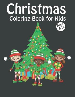 Christmas Coloring Book for Kids Ages 8-12: Fun Children's Christmas Gift or Present for Kids with Reindeer, Snowman, Santa Claus and More!