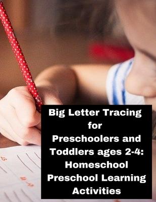 Big Letter Tracing for Preschoolers and Toddlers ages 2-4: Homeschool Preschool Learning Activities: Homeschool Preschool Learning Activities.. Child