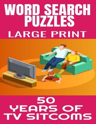 Word Search Puzzles Large Print 50 Years of TV Sitcoms: Fun and Challenging Word Find Puzzles That Are Filled with Hundred of TV Sitcoms from the 50s