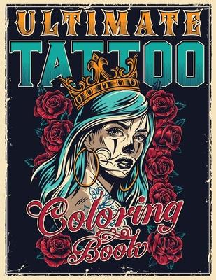 Ultimate Tattoo Coloring Book: Over 180 Coloring Pages For Adult Relaxation With Beautiful Modern Tattoo Designs Such As Sugar Skulls, Hearts, Roses