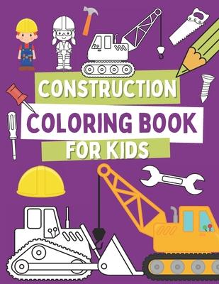 Construction Coloring Book For Kids: Coloring Pages For Toddlers with Construction Vehicles, Tools and Cute Builders