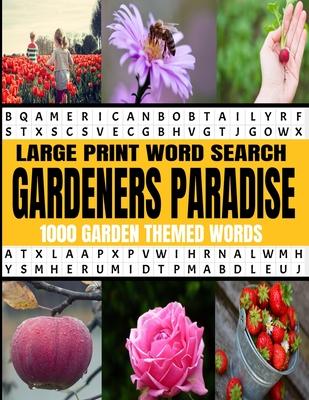 Large Print Word Search Gardeners Paradise 1000 Garden Themed Words: A Real Word Find Puzzle Book for the Avid Gardener - Fun Relaxing and Challenging