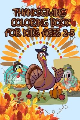 Thanksgiving Coloring Book: For KIds Ages 2-5, An Amazing Fun, Silly And Easy Coloring Book for Toddlers and Preschoolers - Great Gift For Thanksg