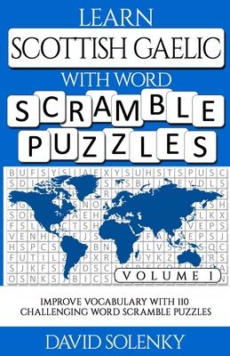 Learn Scottish Gaelic with Word Scramble Puzzles Volume 1: Learn Scottish Gaelic Language Vocabulary with 110 Challenging Bilingual Word Scramble Puzz