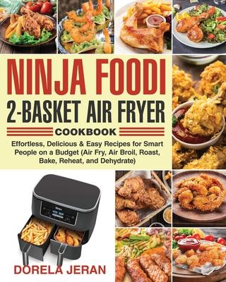 Ninja Foodi 2-Basket Air Fryer Cookbook: Effortless, Delicious & Easy Recipes for Smart People on a Budget (Air Fry, Air Broil, Roast, Bake, Reheat, a