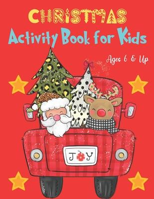 Christmas Activity Book for Kids Ages 6 & Up: A Creative Holiday Coloring Book, Word Search, Mazes for Boys and Girls Ages 6, 7, 8, 9, and 10 Years Ol