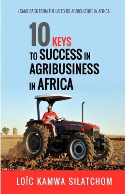 10 Keys to Success in Agribusiness in Africa: I came back from the US to do agriculture in Africa