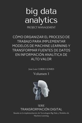 Big Data Analytics en espaol: Gua rpida que muestra una metodologa de trabajo para implementar modelos de Machine Learning y tecnologas Big Data