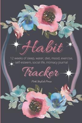 Habit Tracker: 12 Weeks Planner and Journal for Sleep, Water, Diet, Moods, Self-Esteem, Relationships, Stress and Anxiety Monitoring: