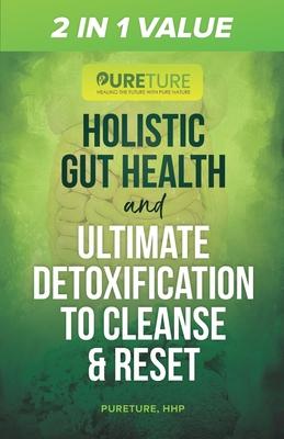 2 in 1 Value Holistic Gut Health and Ultimate Detoxification to Cleanse & Reset: Healing the Gut Microbiome & Toxic Brain bundled with 6 Optimal Steps